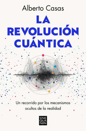 LA REVOLUCIÓN CUÁNTICA UN RECORRIDO POR LOS MECANISMOS OCULTOS DE LA REALIDAD. Portada del libro "LA REVOLUCIÓN CUÁNTICA: UN RECORRIDO POR LOS MECANISMOS OCULTOS DE LA REALIDAD"